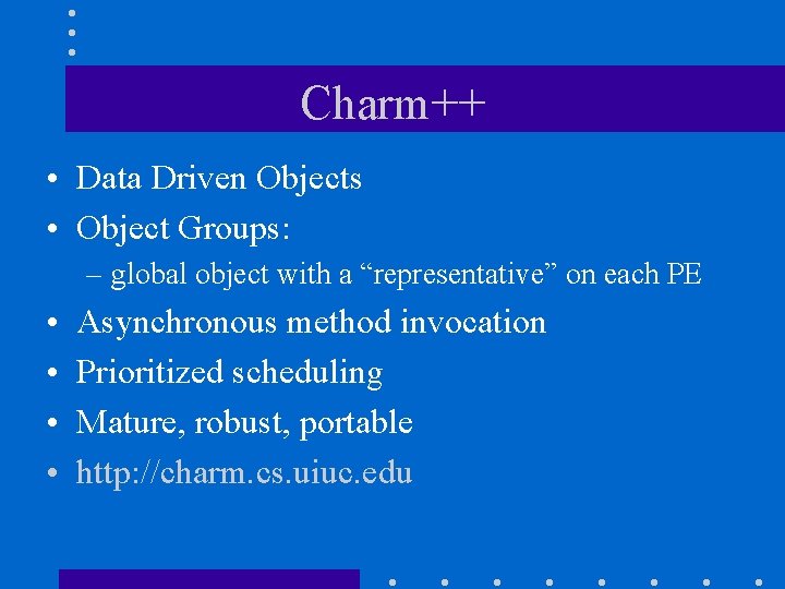 Charm++ • Data Driven Objects • Object Groups: – global object with a “representative” Charm++ • Data Driven Objects • Object Groups: – global object with a “representative”