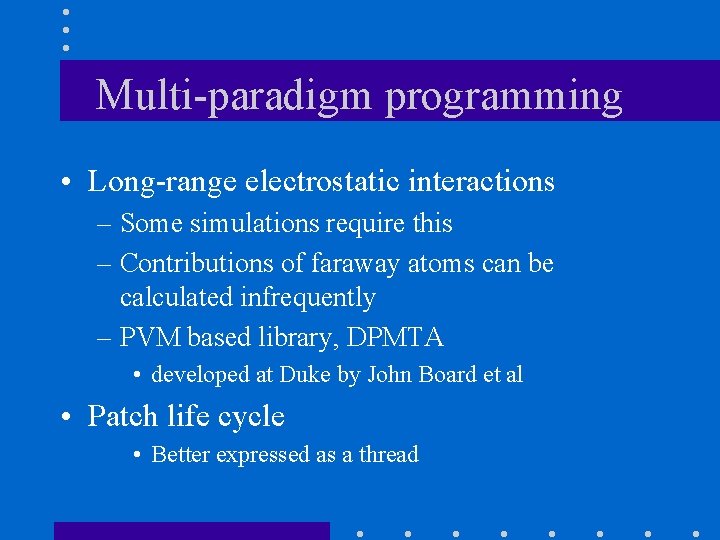 Multi-paradigm programming • Long-range electrostatic interactions – Some simulations require this – Contributions of Multi-paradigm programming • Long-range electrostatic interactions – Some simulations require this – Contributions of