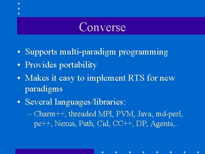 Converse • Supports multi-paradigm programming • Provides portability • Makes it easy to implement Converse • Supports multi-paradigm programming • Provides portability • Makes it easy to implement