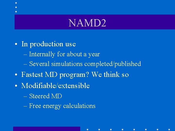 NAMD 2 • In production use – Internally for about a year – Several NAMD 2 • In production use – Internally for about a year – Several