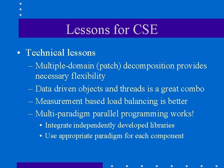 Lessons for CSE • Technical lessons – Multiple-domain (patch) decomposition provides necessary flexibility – Lessons for CSE • Technical lessons – Multiple-domain (patch) decomposition provides necessary flexibility –