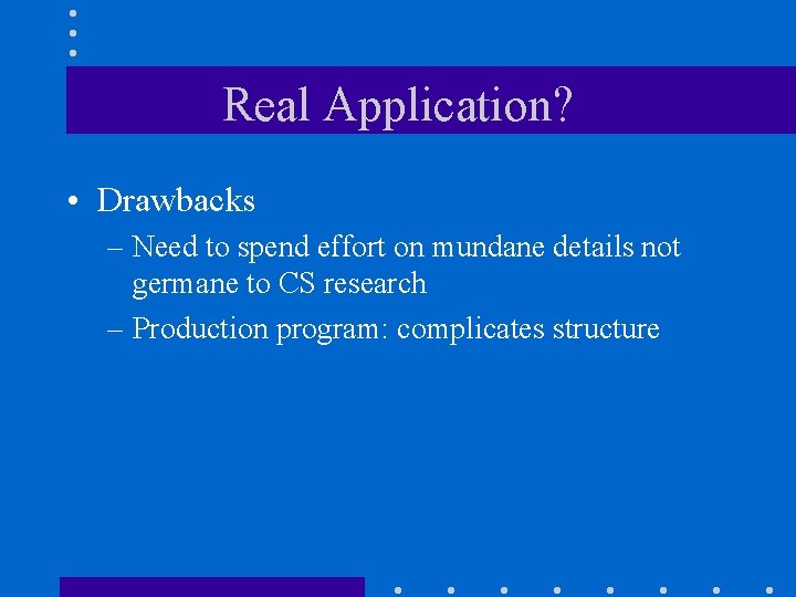 Real Application? • Drawbacks – Need to spend effort on mundane details not germane Real Application? • Drawbacks – Need to spend effort on mundane details not germane
