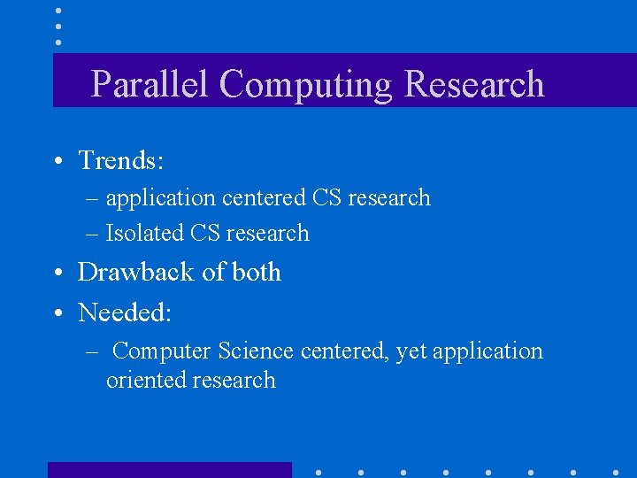 Parallel Computing Research • Trends: – application centered CS research – Isolated CS research Parallel Computing Research • Trends: – application centered CS research – Isolated CS research