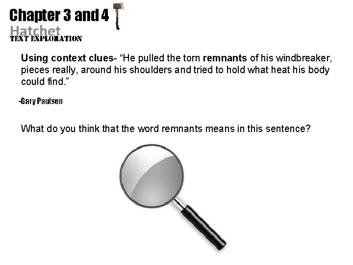 Chapter 3 and 4 Hatchet Using context clues- “He pulled the torn remnants of