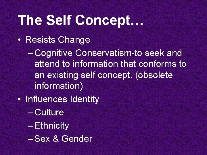 The Self Concept… • Resists Change – Cognitive Conservatism-to seek and attend to information The Self Concept… • Resists Change – Cognitive Conservatism-to seek and attend to information