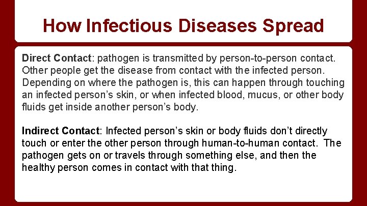 How Infectious Diseases Spread Direct Contact: pathogen is transmitted by person-to-person contact. Other people