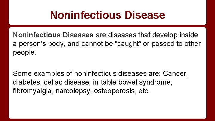 Noninfectious Diseases are diseases that develop inside a person’s body, and cannot be “caught”