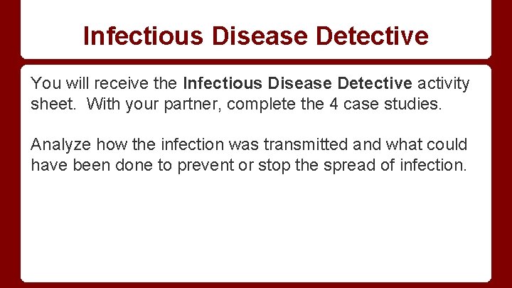 Infectious Disease Detective You will receive the Infectious Disease Detective activity sheet. With your