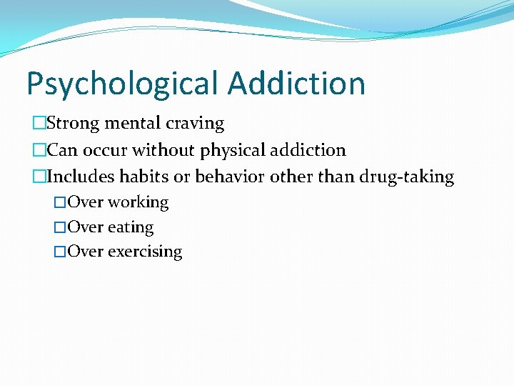 Psychological Addiction �Strong mental craving �Can occur without physical addiction �Includes habits or behavior