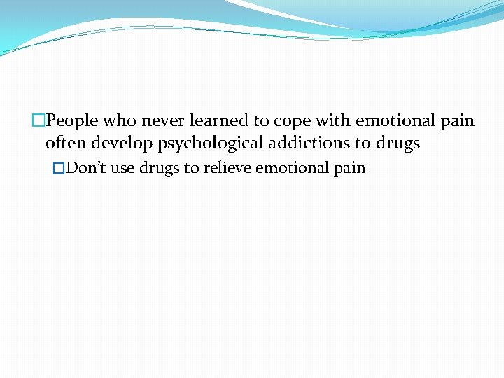 �People who never learned to cope with emotional pain often develop psychological addictions to