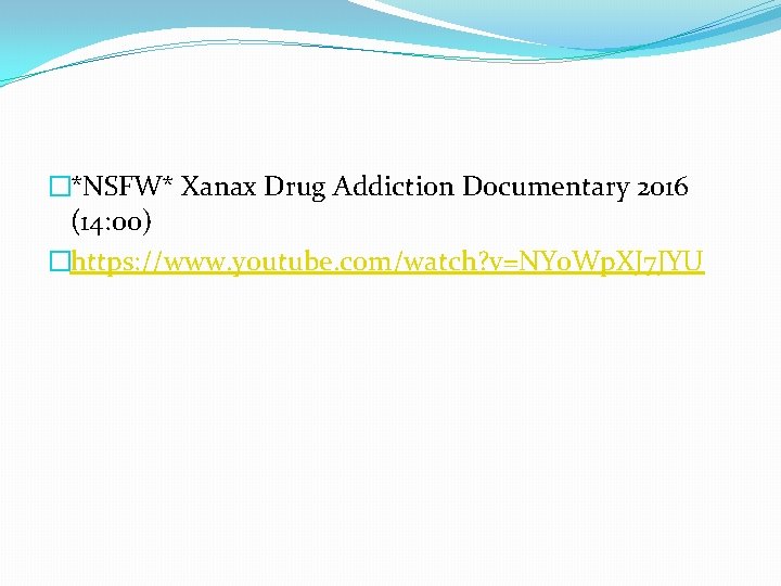 �*NSFW* Xanax Drug Addiction Documentary 2016 (14: 00) �https: //www. youtube. com/watch? v=NY 0