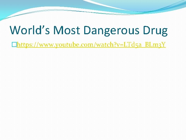 World’s Most Dangerous Drug �https: //www. youtube. com/watch? v=LTd 5 a_BLm 3 Y 