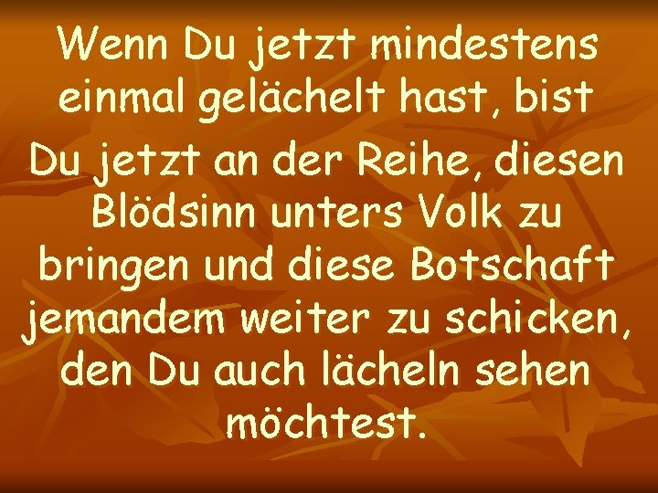 Wenn Du jetzt mindestens einmal gelächelt hast, bist Du jetzt an der Reihe, diesen