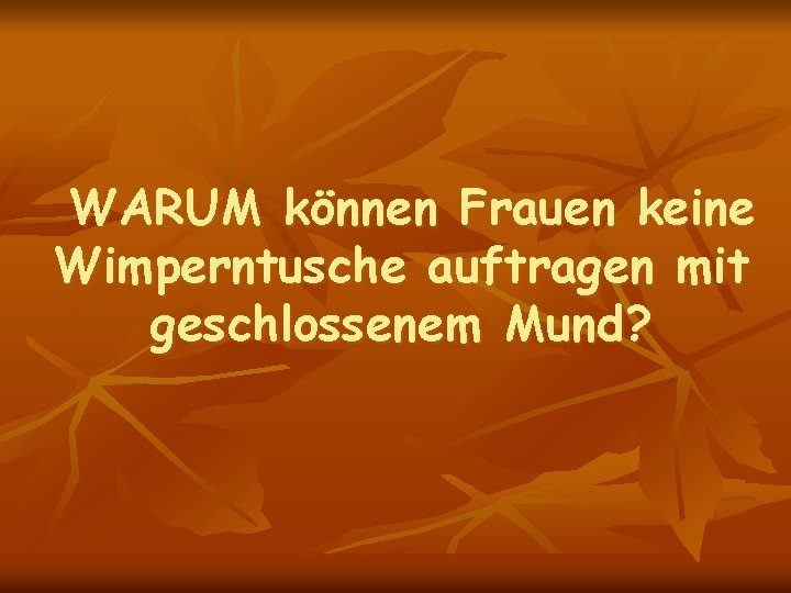 WARUM können Frauen keine Wimperntusche auftragen mit geschlossenem Mund? 