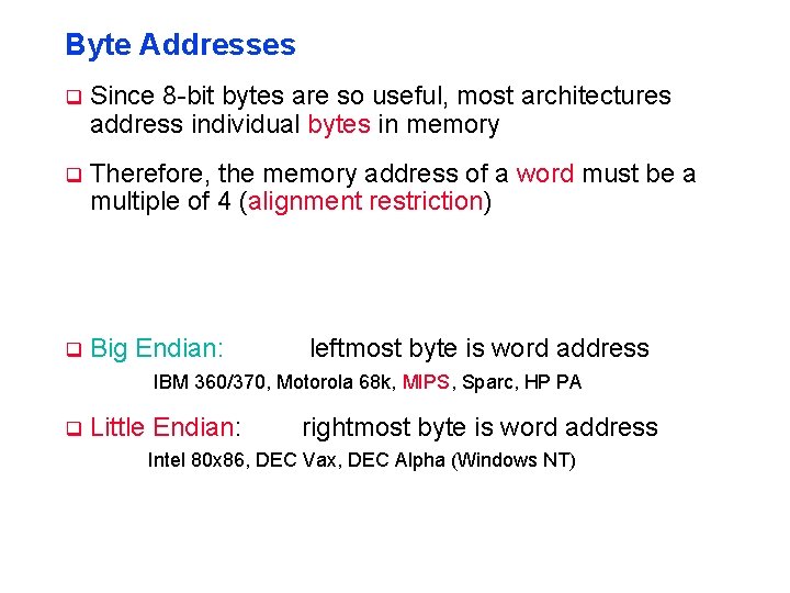 Byte Addresses q Since 8 -bit bytes are so useful, most architectures address individual