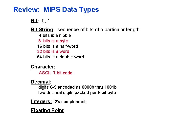 Review: MIPS Data Types Bit: 0, 1 Bit String: sequence of bits of a