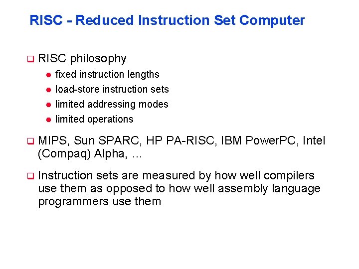 RISC - Reduced Instruction Set Computer q RISC philosophy l fixed instruction lengths load-store