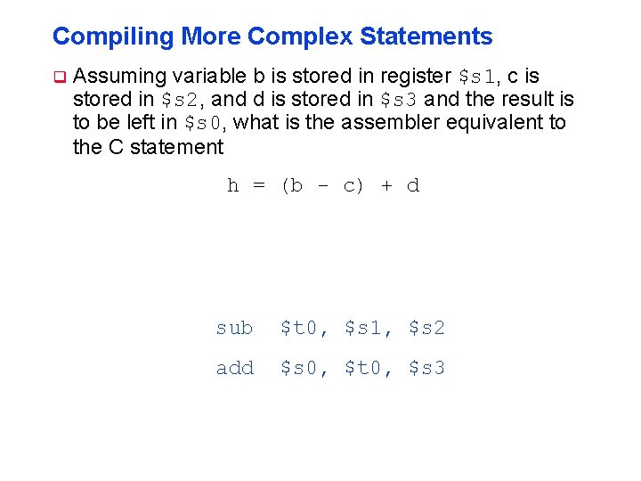 Compiling More Complex Statements q Assuming variable b is stored in register $s 1,