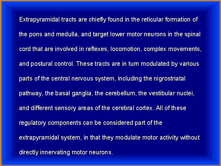 Extrapyramidal tracts are chiefly found in the reticular formation of the pons and medulla,