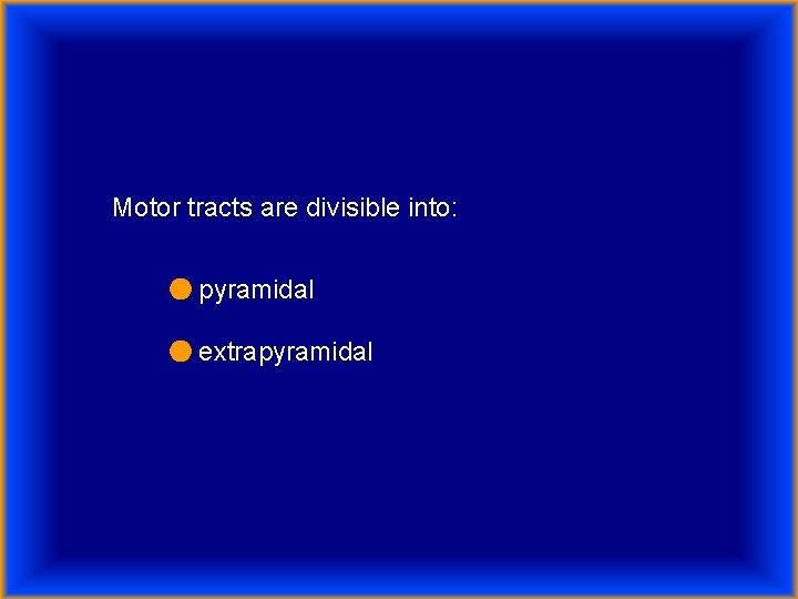 Motor tracts are divisible into: ● pyramidal ● extrapyramidal 