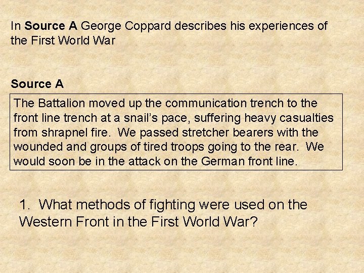 In Source A George Coppard describes his experiences of the First World War Source