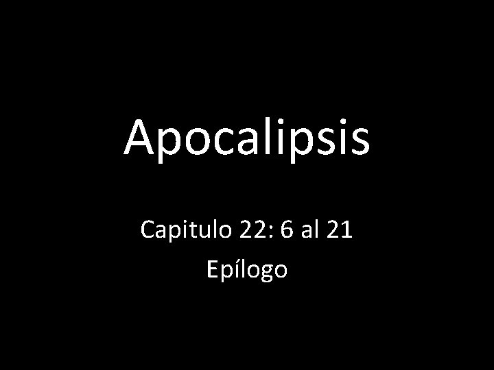 Apocalipsis Capitulo 22: 6 al 21 Epílogo 