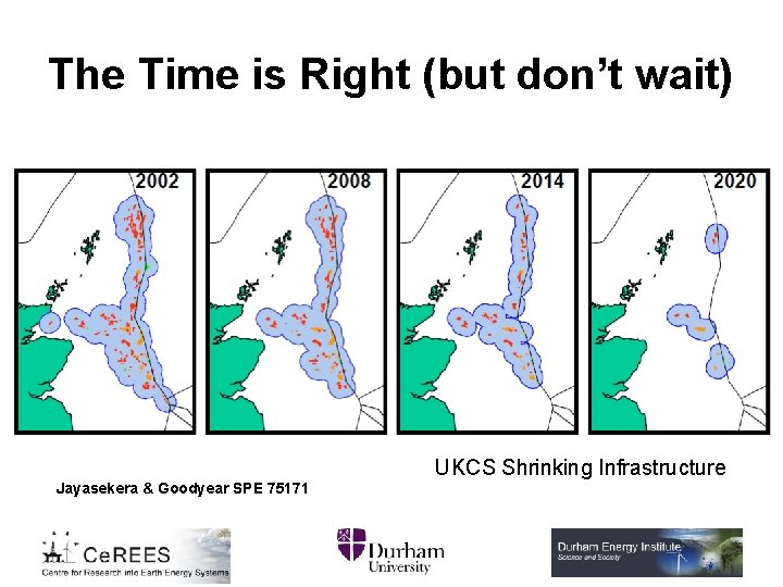 The Time is Right (but don’t wait) UKCS Shrinking Infrastructure Jayasekera & Goodyear SPE