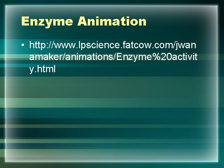 Enzyme Animation • http: //www. lpscience. fatcow. com/jwan amaker/animations/Enzyme%20 activit y. html 