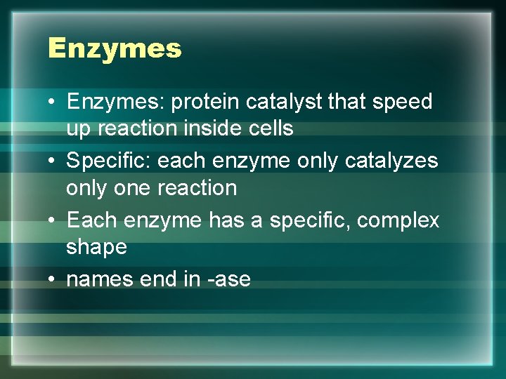 Enzymes • Enzymes: protein catalyst that speed up reaction inside cells • Specific: each