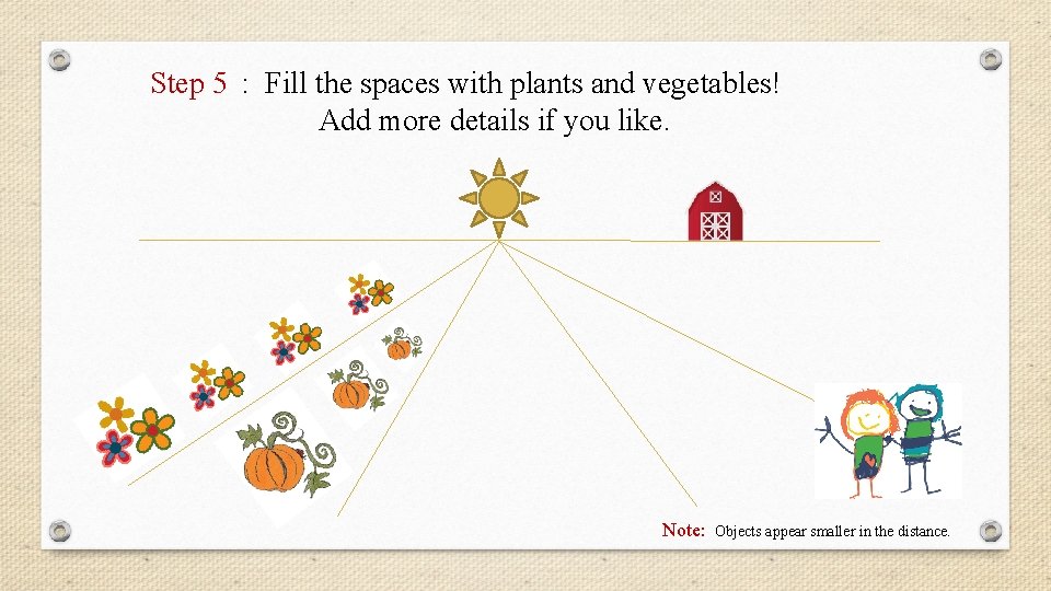 Step 5 : Fill the spaces with plants and vegetables! Add more details if