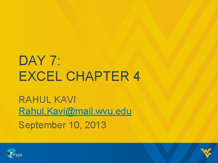 DAY 7: EXCEL CHAPTER 4 RAHUL KAVI Rahul. Kavi@mail. wvu. edu September 10, 2013
