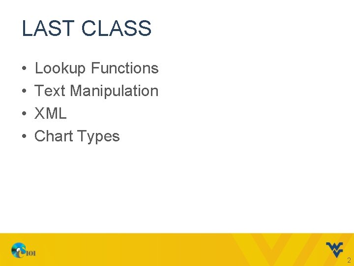 LAST CLASS • • Lookup Functions Text Manipulation XML Chart Types 2 