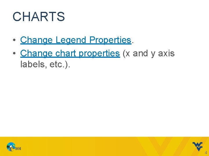 CHARTS • Change Legend Properties. • Change chart properties (x and y axis labels,