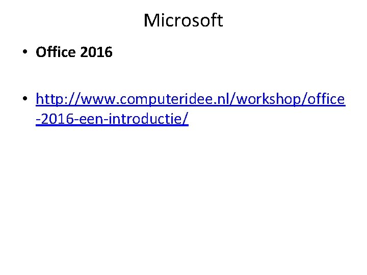 Microsoft • Office 2016 • http: //www. computeridee. nl/workshop/office -2016 -een-introductie/ 