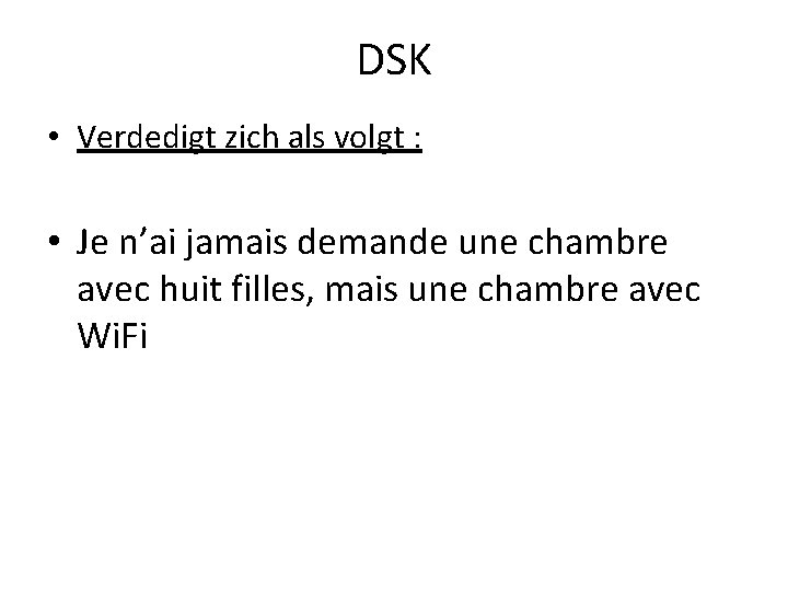 DSK • Verdedigt zich als volgt : • Je n’ai jamais demande une chambre