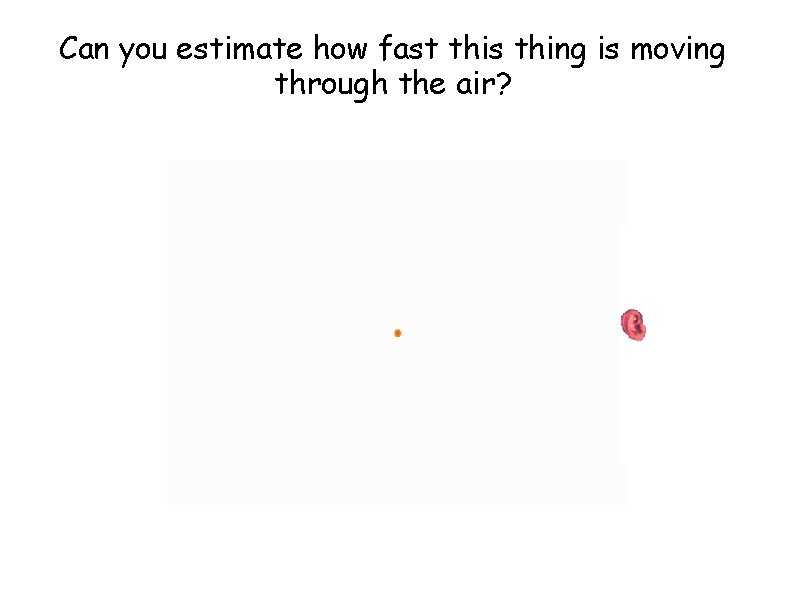 Can you estimate how fast this thing is moving through the air? 