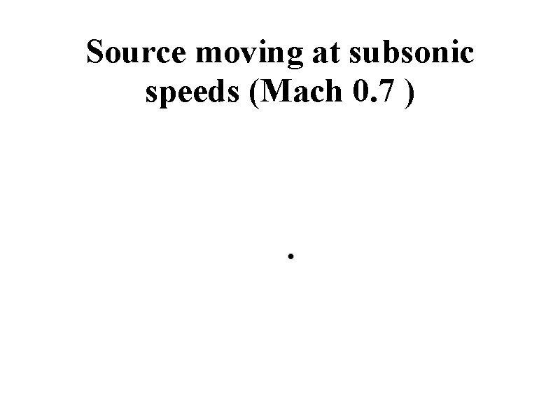 Source moving at subsonic speeds (Mach 0. 7 ) 