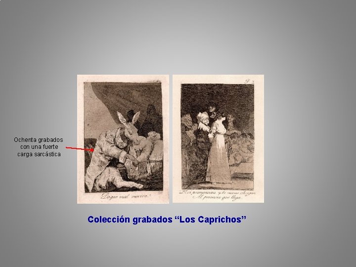 Ochenta grabados con una fuerte carga sarcástica Colección grabados “Los Caprichos” 