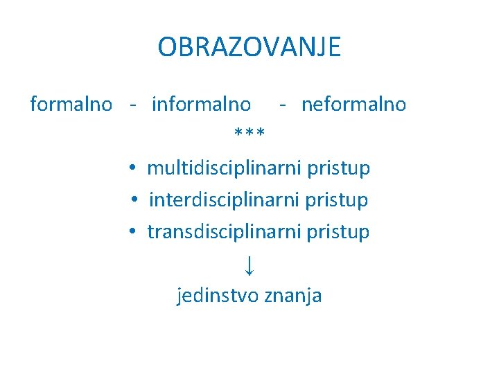 OBRAZOVANJE formalno - informalno - neformalno *** • multidisciplinarni pristup • interdisciplinarni pristup •