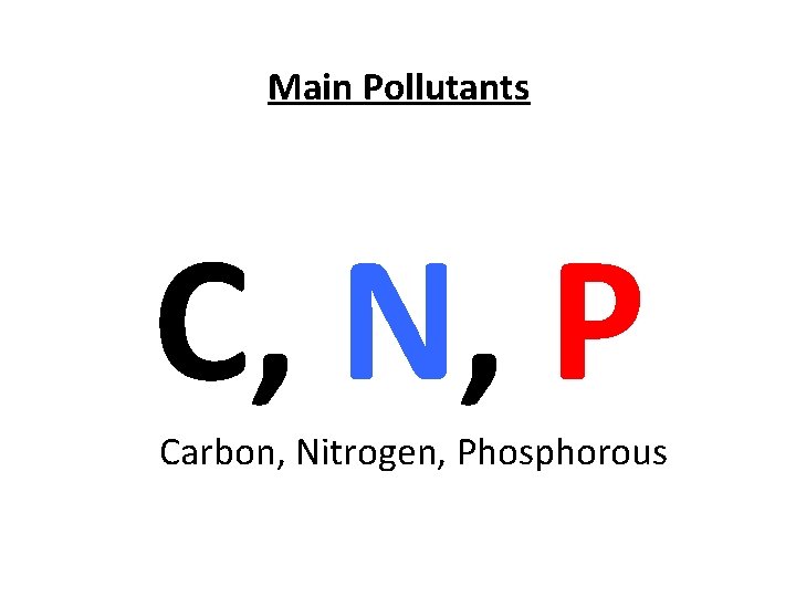 Main Pollutants C, N, P Carbon, Nitrogen, Phosphorous 