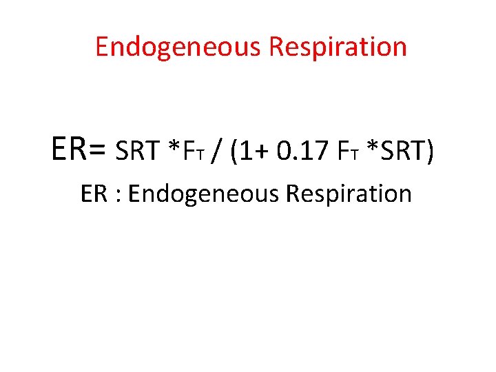 Endogeneous Respiration ER= SRT *FT / (1+ 0. 17 FT *SRT) ER : Endogeneous