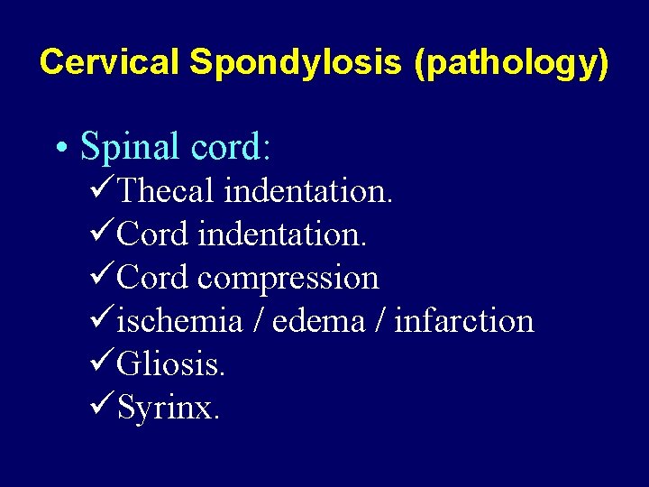 Cervical Spondylosis (pathology) • Spinal cord: üThecal indentation. üCord compression üischemia / edema /
