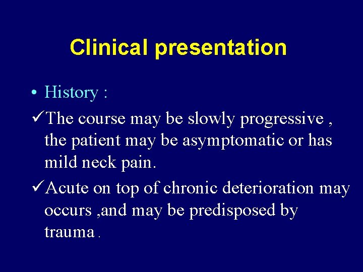 Clinical presentation • History : üThe course may be slowly progressive , the patient