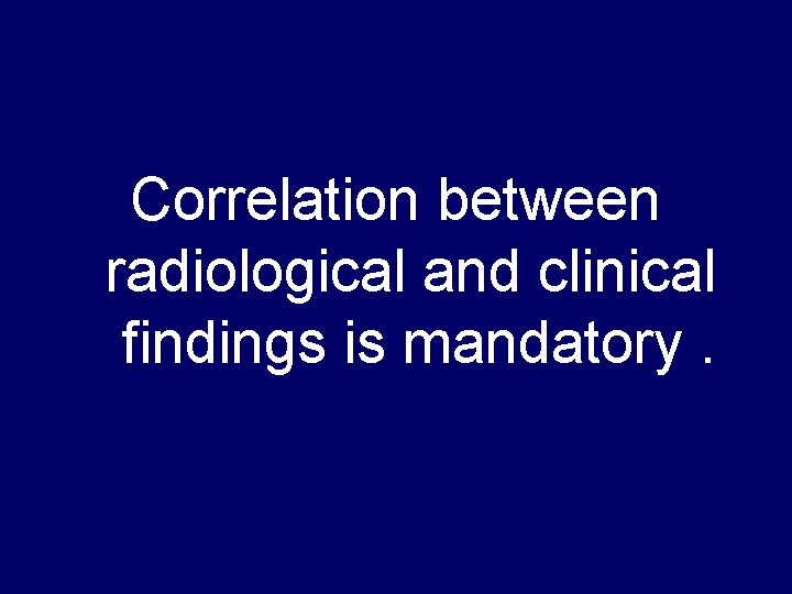 Correlation between radiological and clinical findings is mandatory. 