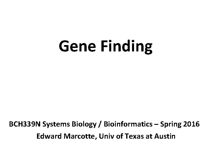 Gene Finding BCH 339 N Systems Biology / Bioinformatics – Spring 2016 Edward Marcotte,