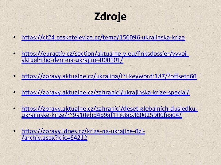 Zdroje • https: //ct 24. ceskatelevize. cz/tema/156096 -ukrajinska-krize • https: //euractiv. cz/section/aktualne-v-eu/linksdossier/vyvojaktualniho-deni-na-ukrajine-000101/ • https: