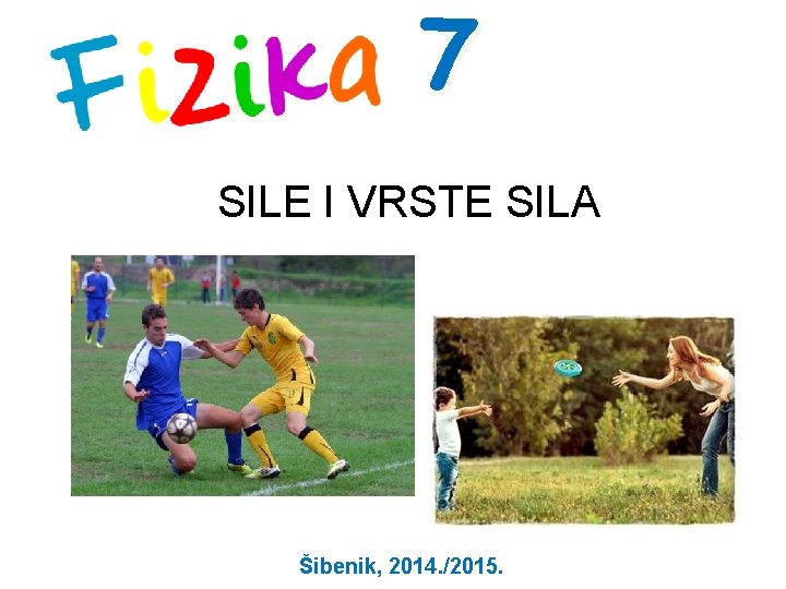 7 SILE I VRSTE SILA Šibenik, 2014. /2015. 