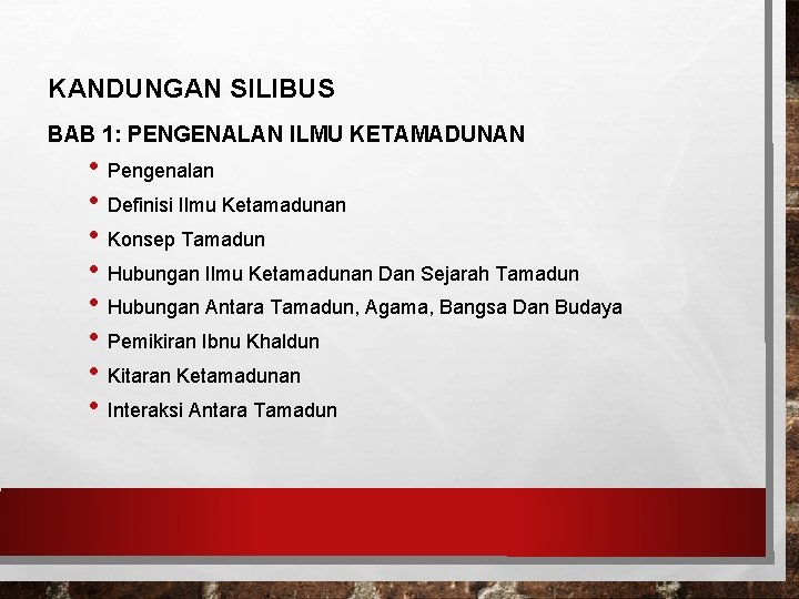 KANDUNGAN SILIBUS BAB 1: PENGENALAN ILMU KETAMADUNAN • Pengenalan • Definisi Ilmu Ketamadunan •