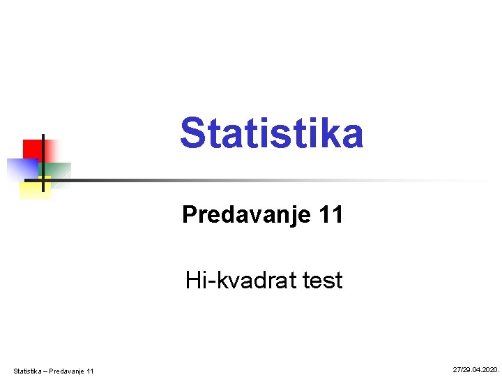 Statistika Predavanje 11 Hi-kvadrat test Statistika – Predavanje 11 27/29. 04. 2020. 