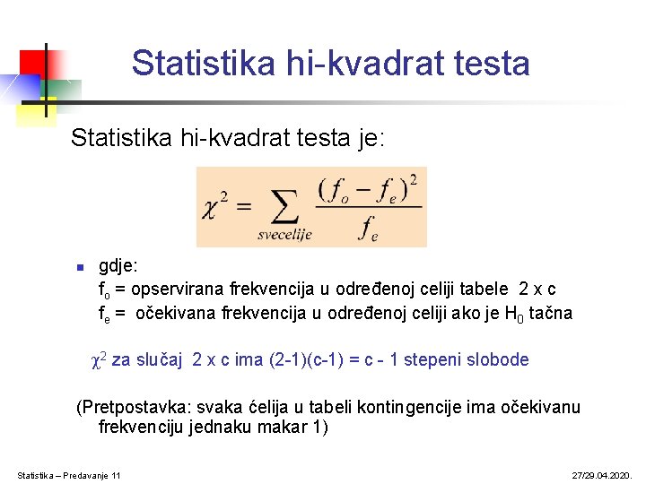 Statistika hi-kvadrat testa je: n gdje: fo = opservirana frekvencija u određenoj celiji tabele